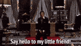 Best of Say hello to my little friend gif
