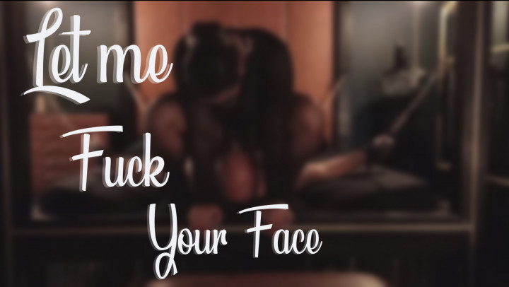 andrew mari recommends let me fuck your face pic