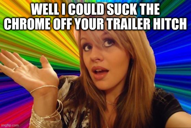 amie adamo recommends suck the chrome off a trailer hitch pic